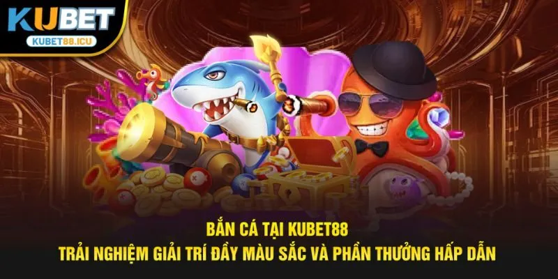 Bắn cá tại Kubet88 Trải nghiệm giải trí đầy màu sắc và phần thưởng hấp dẫn.