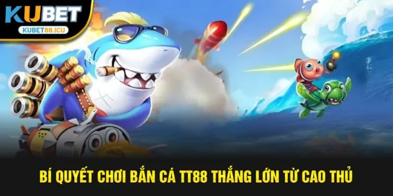 Bí quyết chơi bắn cá tt88 thắng lớn từ cao thủ