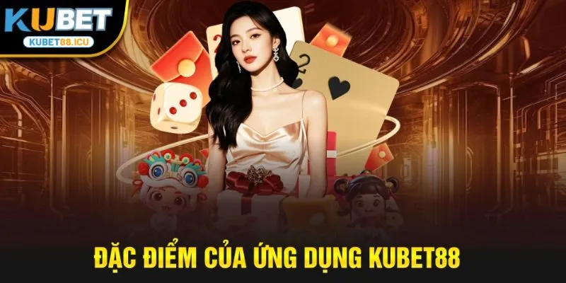 Đặc điểm của ứng dụng kubet88