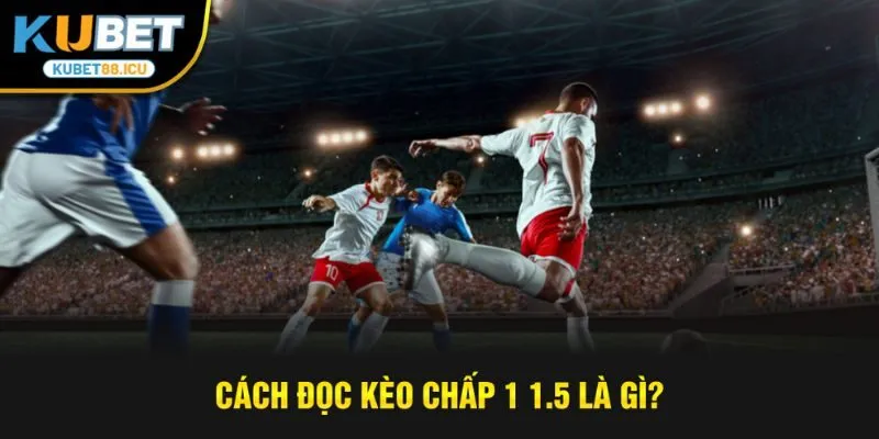 Cách đọc kèo chấp 1 1.5 là gì ?