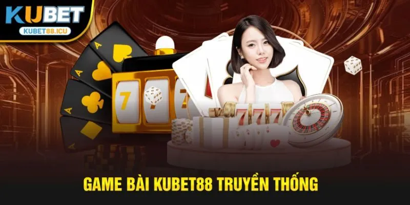 Game bài kubet88 truyền thống