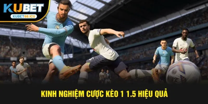 Kinh nghiệm cược kèo 1 1.5 hiệu quả