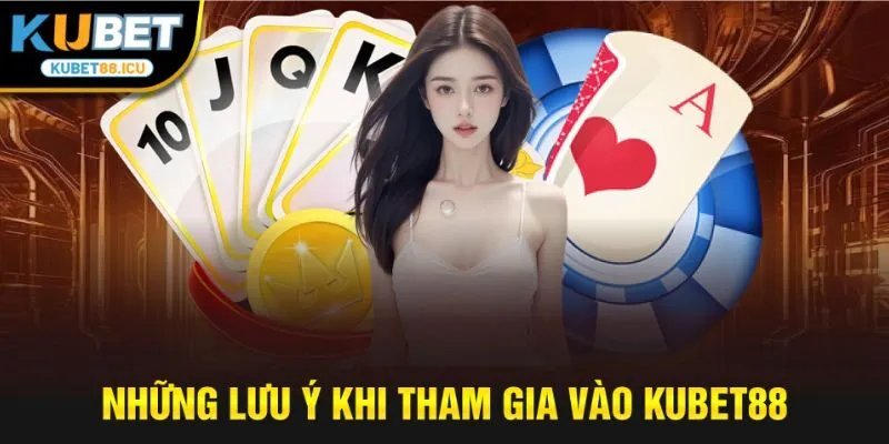 Những lưu ý khi tham gia vào kubet88
