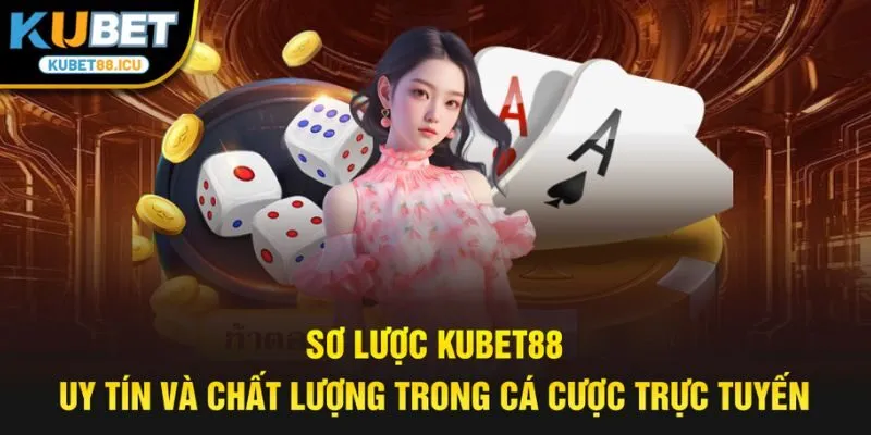 Sơ lược Kubet88 uy tín và chất lượng trong cá cược trực tuyến.