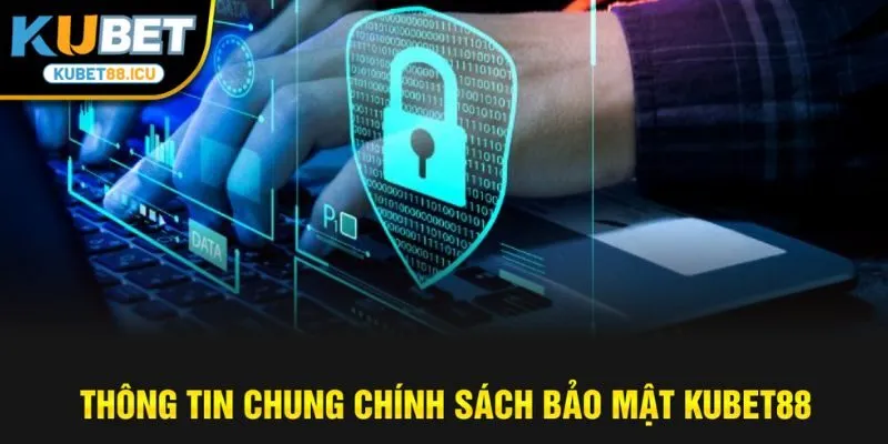 Thông tin chung chính sách bảo mật kubet88