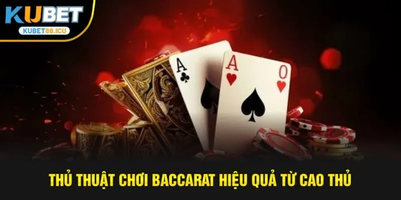 Thủ thuật chơi baccarat hiệu quả từ cao thủ
