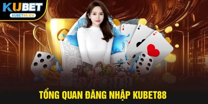 Tổng quan đăng nhập kubet88