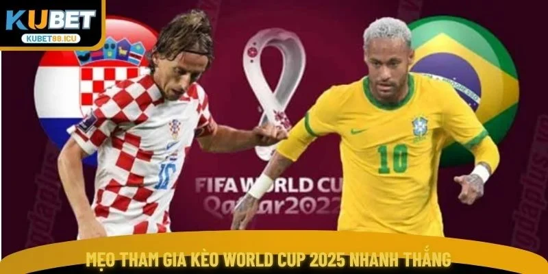 Mẹo tham gia kèo World Cup 2025 nhanh thắng 
