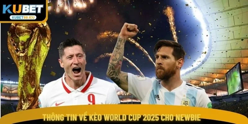 Thông tin về kèo World Cup 2025 cho newbie 